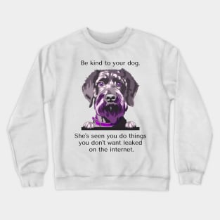 Schoodle Be Kind To Your Dog. She's Seen You Do Things You Don't Want Leaked On The Internet. Crewneck Sweatshirt